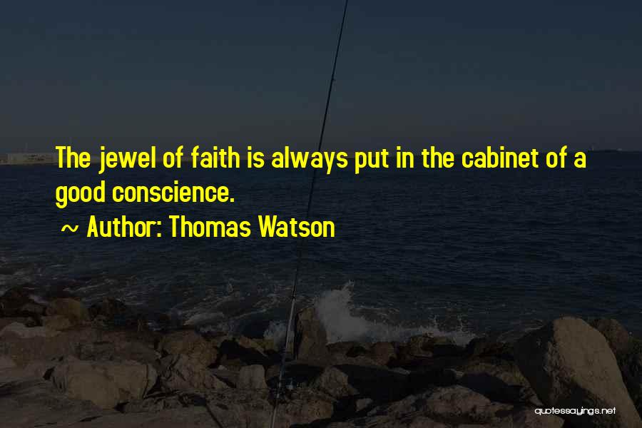 Thomas Watson Quotes: The Jewel Of Faith Is Always Put In The Cabinet Of A Good Conscience.