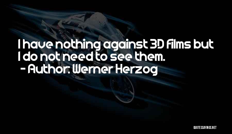 Werner Herzog Quotes: I Have Nothing Against 3d Films But I Do Not Need To See Them.