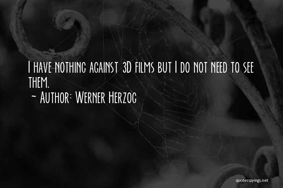 Werner Herzog Quotes: I Have Nothing Against 3d Films But I Do Not Need To See Them.