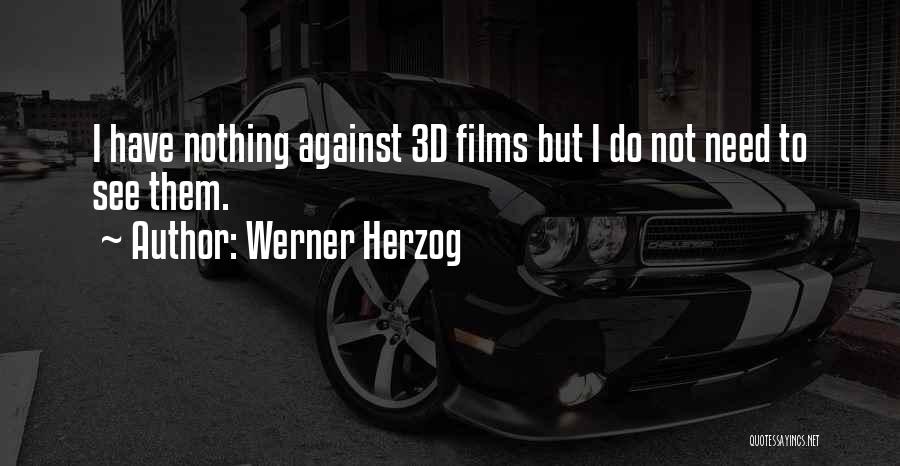 Werner Herzog Quotes: I Have Nothing Against 3d Films But I Do Not Need To See Them.