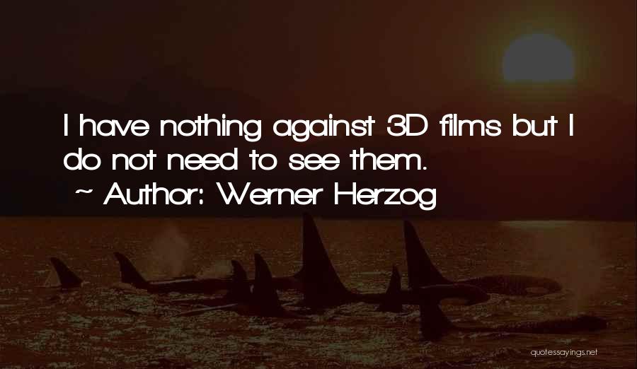 Werner Herzog Quotes: I Have Nothing Against 3d Films But I Do Not Need To See Them.