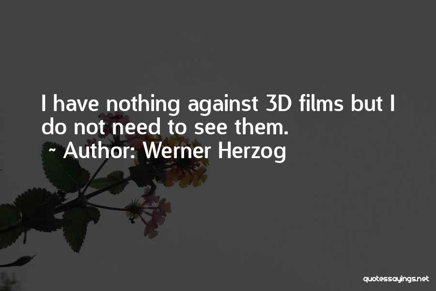 Werner Herzog Quotes: I Have Nothing Against 3d Films But I Do Not Need To See Them.