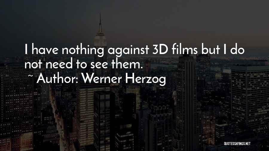 Werner Herzog Quotes: I Have Nothing Against 3d Films But I Do Not Need To See Them.