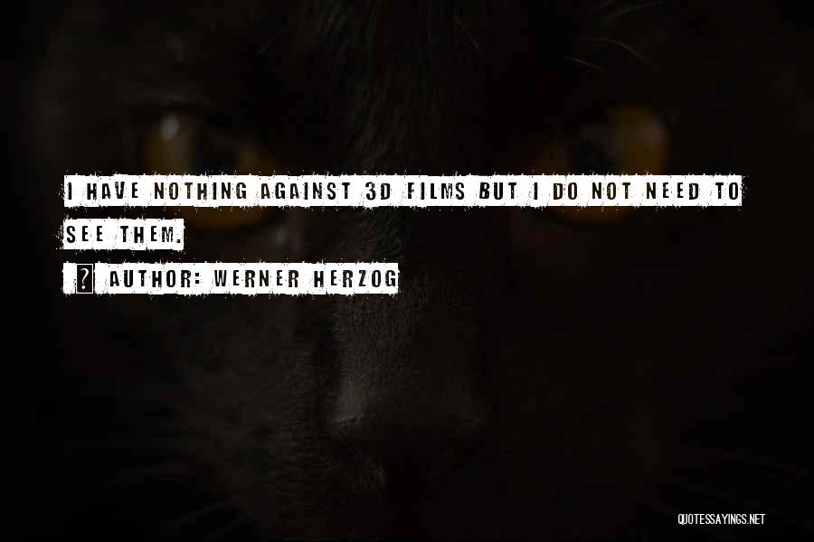 Werner Herzog Quotes: I Have Nothing Against 3d Films But I Do Not Need To See Them.