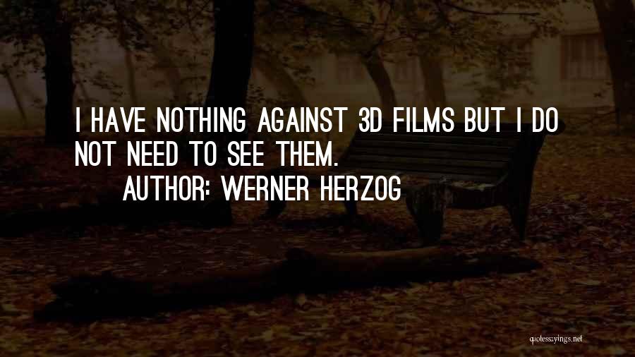 Werner Herzog Quotes: I Have Nothing Against 3d Films But I Do Not Need To See Them.