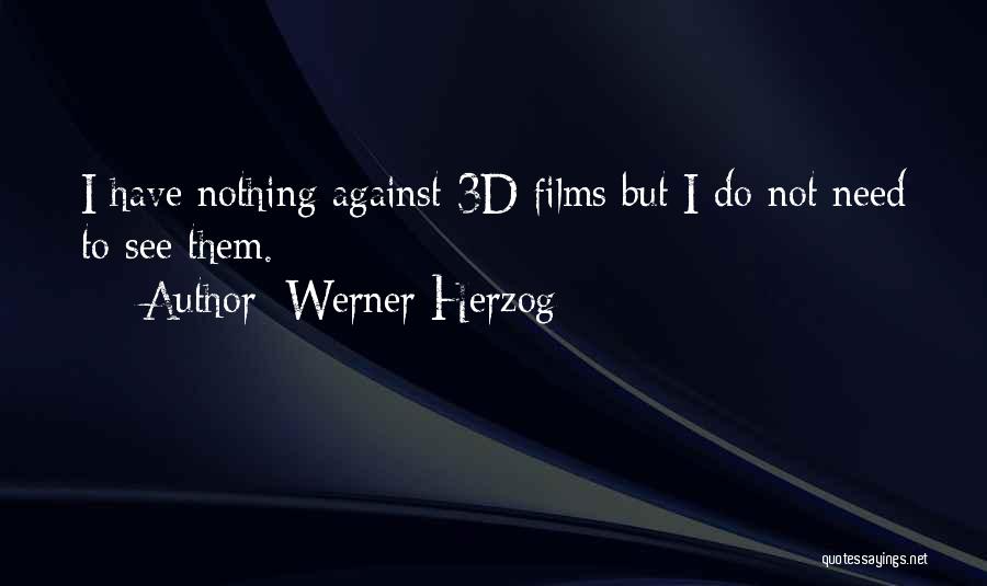 Werner Herzog Quotes: I Have Nothing Against 3d Films But I Do Not Need To See Them.