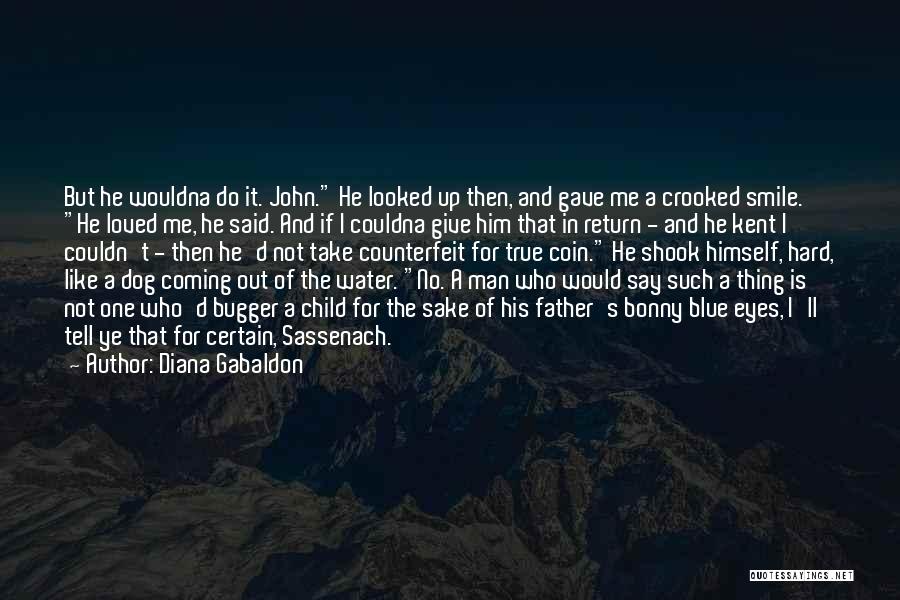 Diana Gabaldon Quotes: But He Wouldna Do It. John. He Looked Up Then, And Gave Me A Crooked Smile. He Loved Me, He