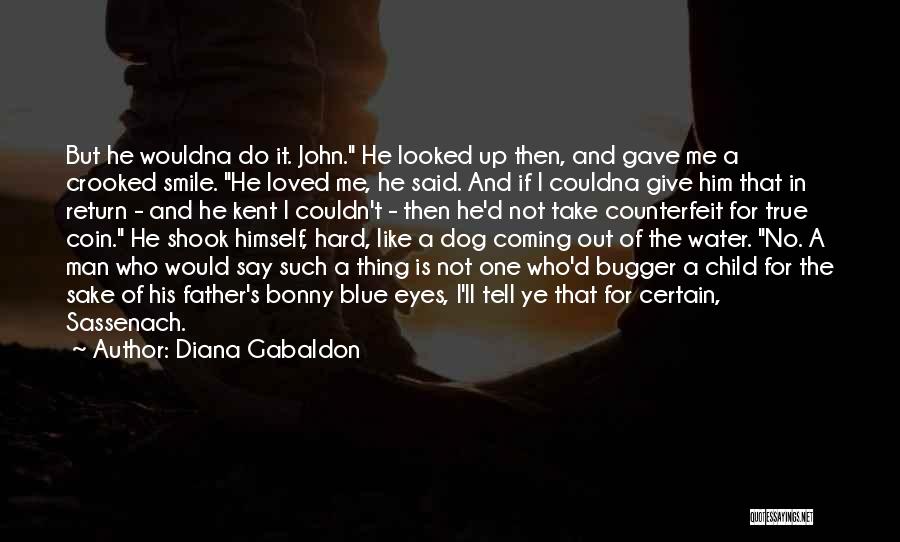 Diana Gabaldon Quotes: But He Wouldna Do It. John. He Looked Up Then, And Gave Me A Crooked Smile. He Loved Me, He