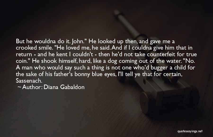 Diana Gabaldon Quotes: But He Wouldna Do It. John. He Looked Up Then, And Gave Me A Crooked Smile. He Loved Me, He