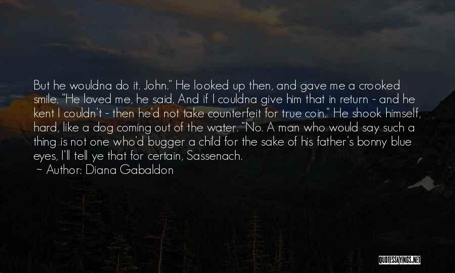 Diana Gabaldon Quotes: But He Wouldna Do It. John. He Looked Up Then, And Gave Me A Crooked Smile. He Loved Me, He