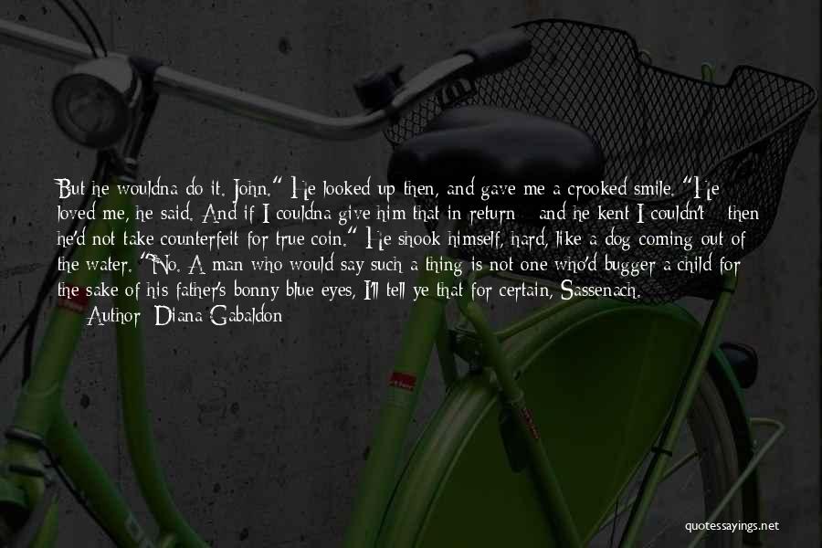 Diana Gabaldon Quotes: But He Wouldna Do It. John. He Looked Up Then, And Gave Me A Crooked Smile. He Loved Me, He