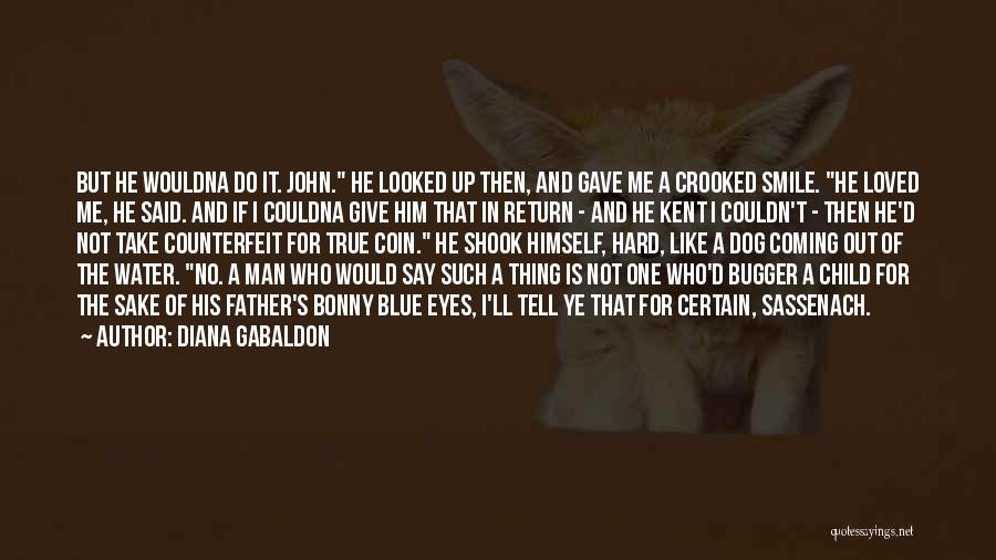 Diana Gabaldon Quotes: But He Wouldna Do It. John. He Looked Up Then, And Gave Me A Crooked Smile. He Loved Me, He