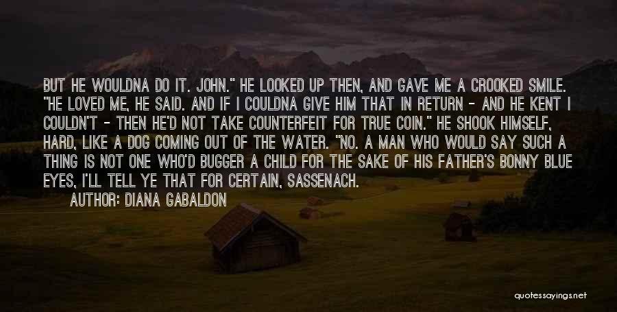 Diana Gabaldon Quotes: But He Wouldna Do It. John. He Looked Up Then, And Gave Me A Crooked Smile. He Loved Me, He