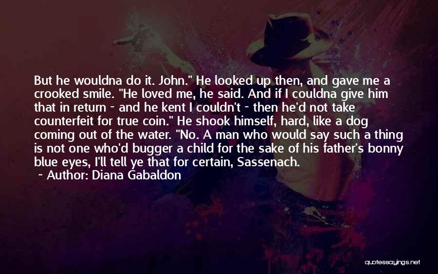 Diana Gabaldon Quotes: But He Wouldna Do It. John. He Looked Up Then, And Gave Me A Crooked Smile. He Loved Me, He