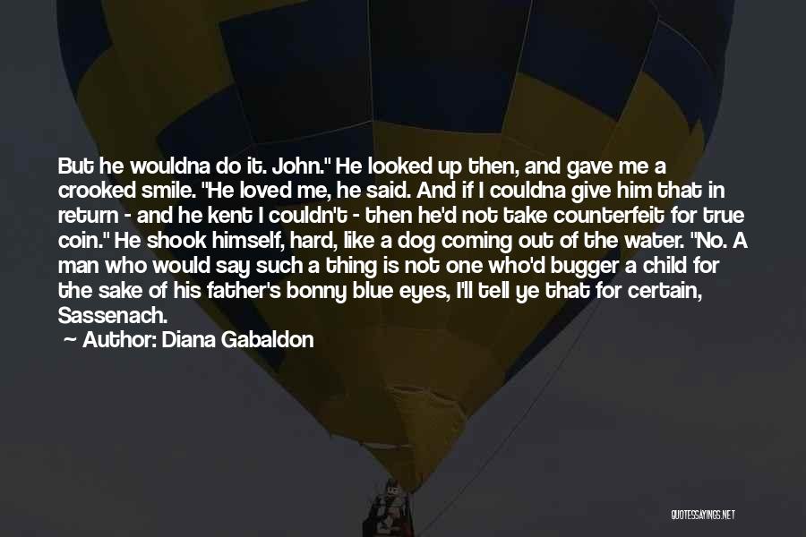 Diana Gabaldon Quotes: But He Wouldna Do It. John. He Looked Up Then, And Gave Me A Crooked Smile. He Loved Me, He