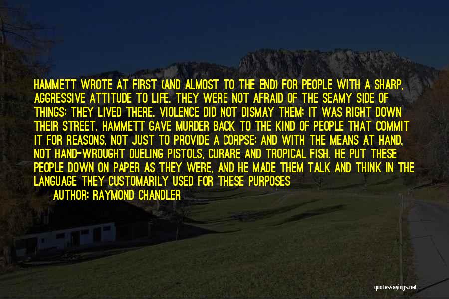 Raymond Chandler Quotes: Hammett Wrote At First (and Almost To The End) For People With A Sharp, Aggressive Attitude To Life. They Were