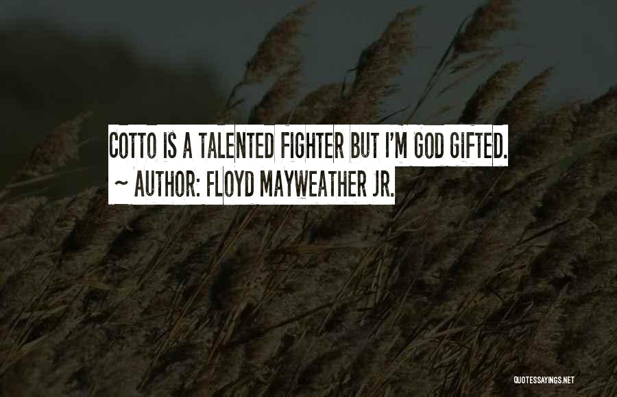 Floyd Mayweather Jr. Quotes: Cotto Is A Talented Fighter But I'm God Gifted.