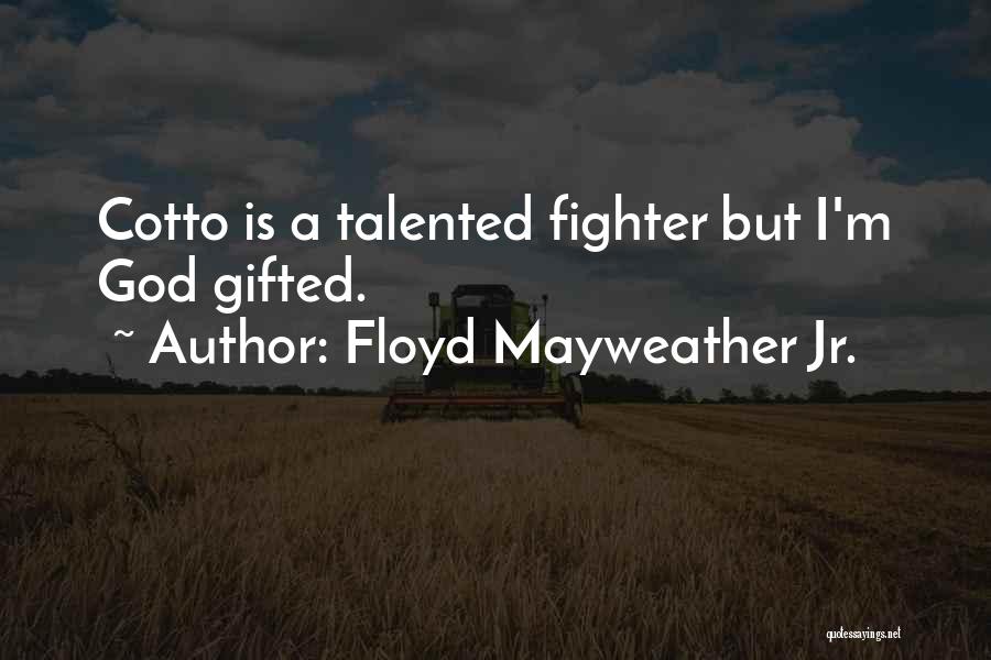 Floyd Mayweather Jr. Quotes: Cotto Is A Talented Fighter But I'm God Gifted.