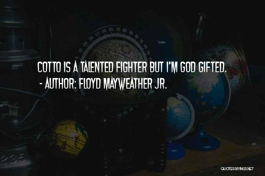 Floyd Mayweather Jr. Quotes: Cotto Is A Talented Fighter But I'm God Gifted.