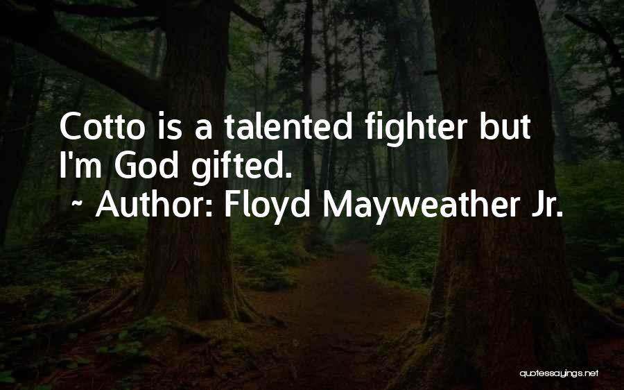 Floyd Mayweather Jr. Quotes: Cotto Is A Talented Fighter But I'm God Gifted.
