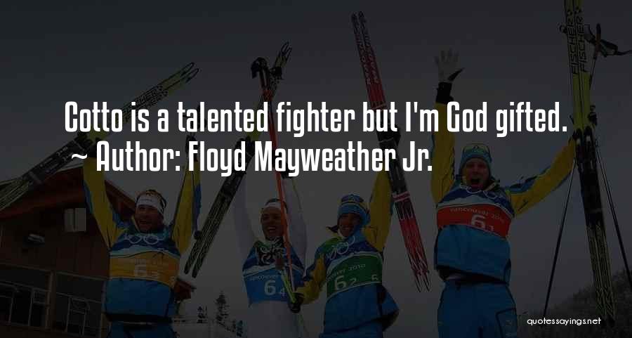Floyd Mayweather Jr. Quotes: Cotto Is A Talented Fighter But I'm God Gifted.