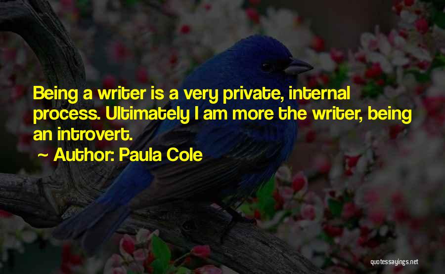 Paula Cole Quotes: Being A Writer Is A Very Private, Internal Process. Ultimately I Am More The Writer, Being An Introvert.