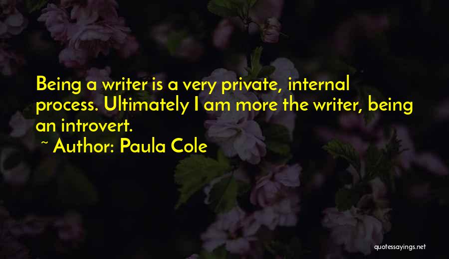 Paula Cole Quotes: Being A Writer Is A Very Private, Internal Process. Ultimately I Am More The Writer, Being An Introvert.