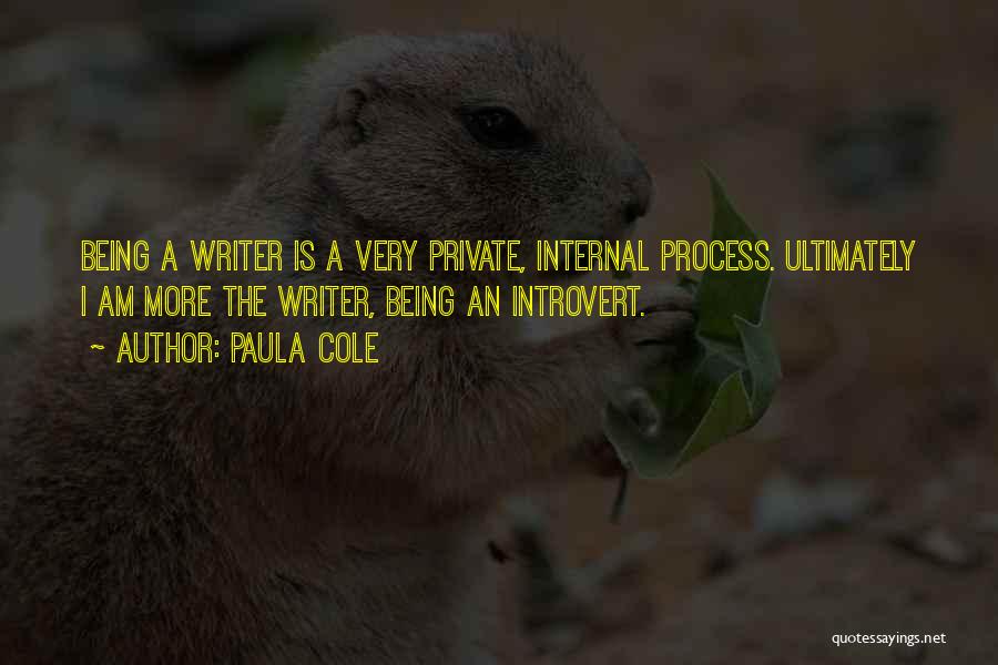 Paula Cole Quotes: Being A Writer Is A Very Private, Internal Process. Ultimately I Am More The Writer, Being An Introvert.