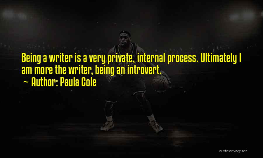 Paula Cole Quotes: Being A Writer Is A Very Private, Internal Process. Ultimately I Am More The Writer, Being An Introvert.