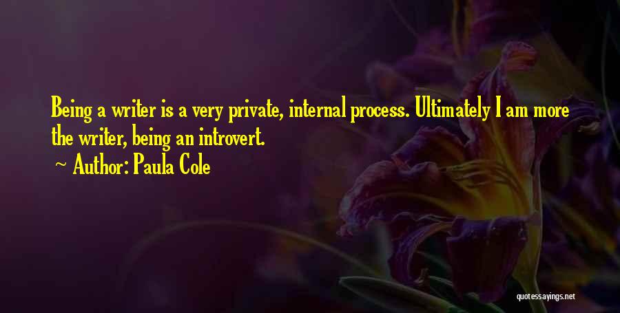 Paula Cole Quotes: Being A Writer Is A Very Private, Internal Process. Ultimately I Am More The Writer, Being An Introvert.
