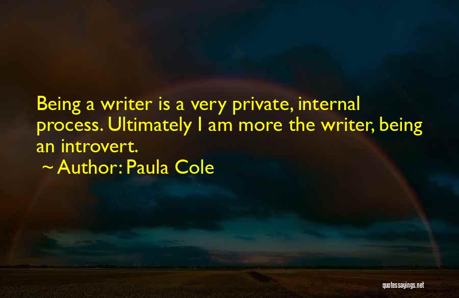Paula Cole Quotes: Being A Writer Is A Very Private, Internal Process. Ultimately I Am More The Writer, Being An Introvert.