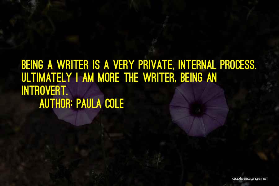 Paula Cole Quotes: Being A Writer Is A Very Private, Internal Process. Ultimately I Am More The Writer, Being An Introvert.
