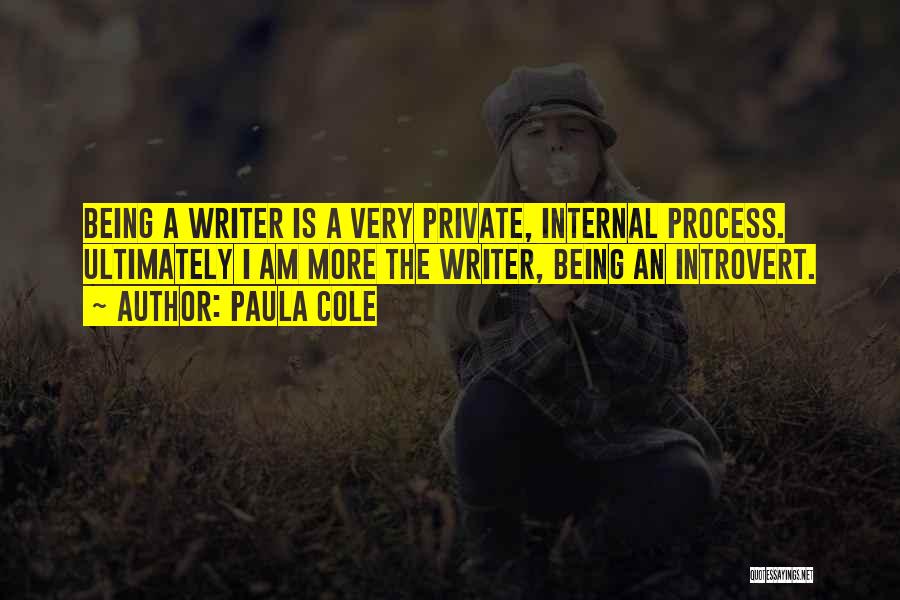 Paula Cole Quotes: Being A Writer Is A Very Private, Internal Process. Ultimately I Am More The Writer, Being An Introvert.