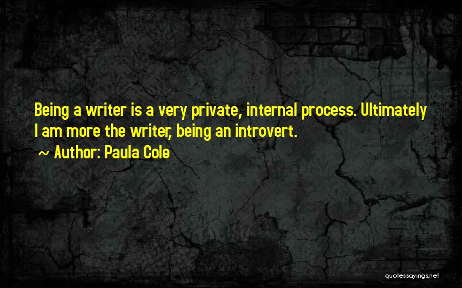 Paula Cole Quotes: Being A Writer Is A Very Private, Internal Process. Ultimately I Am More The Writer, Being An Introvert.