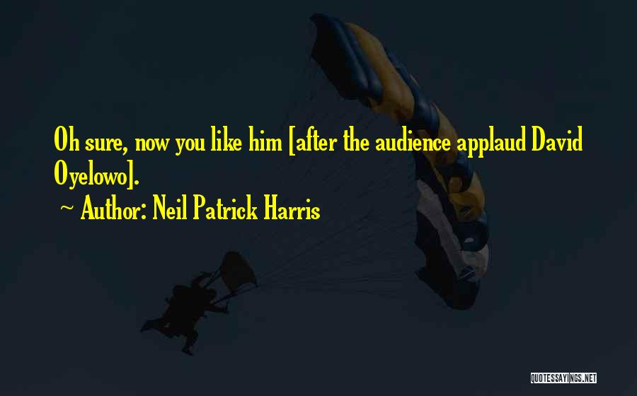 Neil Patrick Harris Quotes: Oh Sure, Now You Like Him [after The Audience Applaud David Oyelowo].