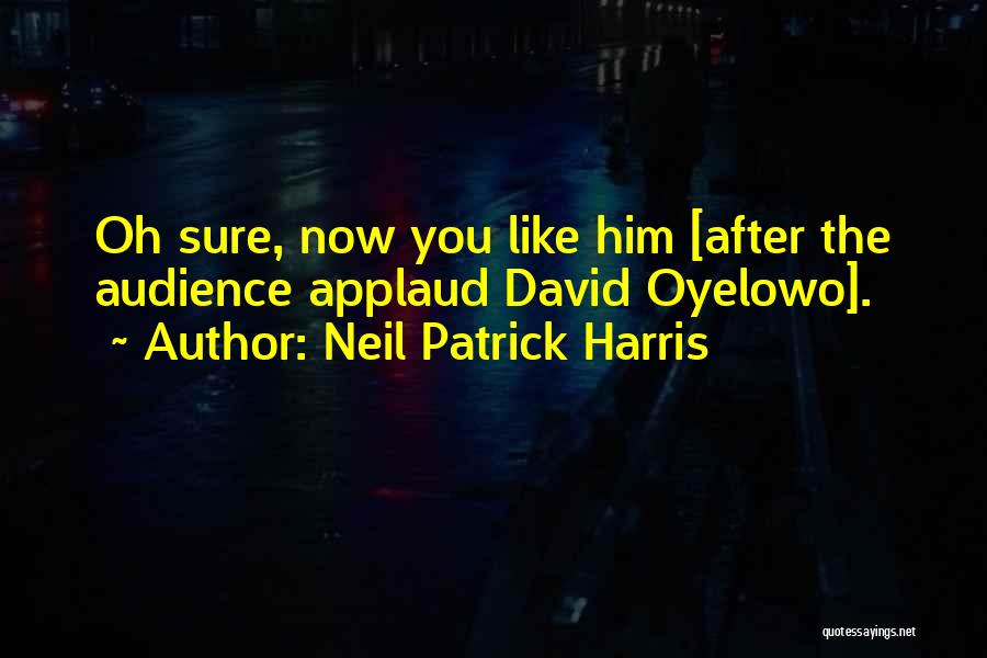 Neil Patrick Harris Quotes: Oh Sure, Now You Like Him [after The Audience Applaud David Oyelowo].
