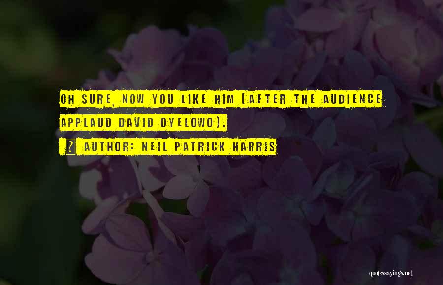 Neil Patrick Harris Quotes: Oh Sure, Now You Like Him [after The Audience Applaud David Oyelowo].