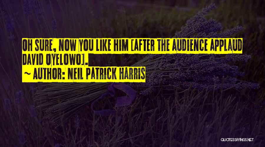 Neil Patrick Harris Quotes: Oh Sure, Now You Like Him [after The Audience Applaud David Oyelowo].