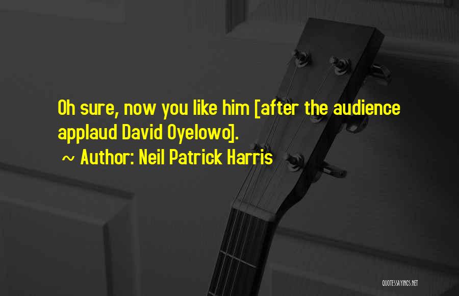 Neil Patrick Harris Quotes: Oh Sure, Now You Like Him [after The Audience Applaud David Oyelowo].