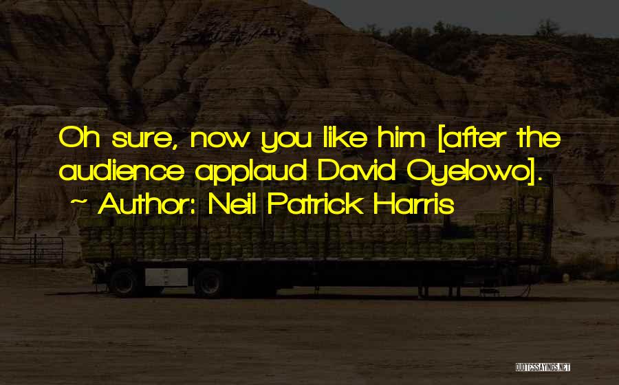 Neil Patrick Harris Quotes: Oh Sure, Now You Like Him [after The Audience Applaud David Oyelowo].