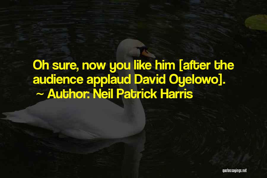 Neil Patrick Harris Quotes: Oh Sure, Now You Like Him [after The Audience Applaud David Oyelowo].