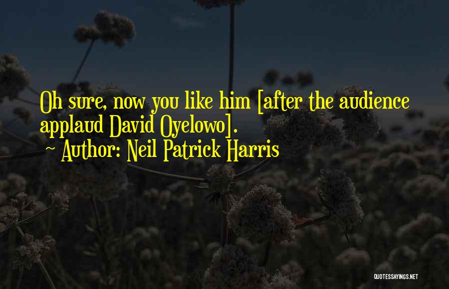 Neil Patrick Harris Quotes: Oh Sure, Now You Like Him [after The Audience Applaud David Oyelowo].