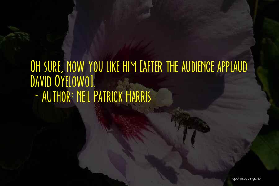 Neil Patrick Harris Quotes: Oh Sure, Now You Like Him [after The Audience Applaud David Oyelowo].