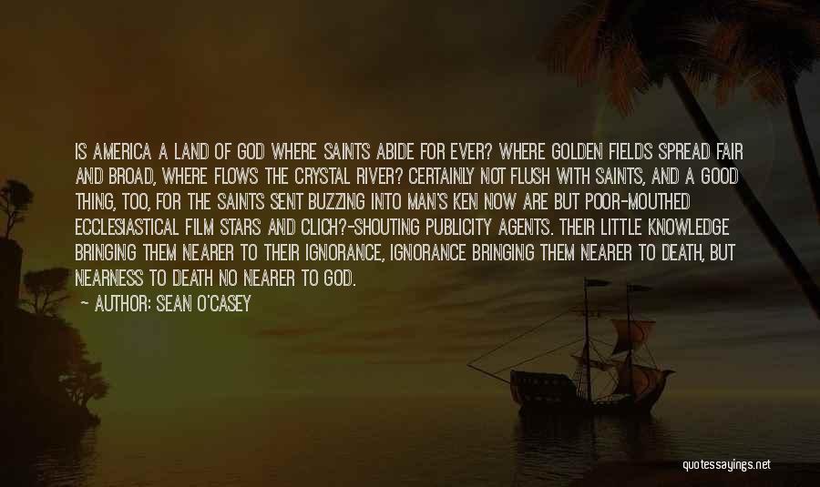 Sean O'Casey Quotes: Is America A Land Of God Where Saints Abide For Ever? Where Golden Fields Spread Fair And Broad, Where Flows