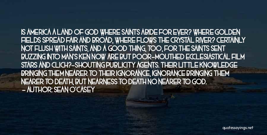 Sean O'Casey Quotes: Is America A Land Of God Where Saints Abide For Ever? Where Golden Fields Spread Fair And Broad, Where Flows