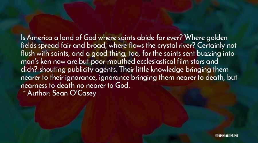 Sean O'Casey Quotes: Is America A Land Of God Where Saints Abide For Ever? Where Golden Fields Spread Fair And Broad, Where Flows