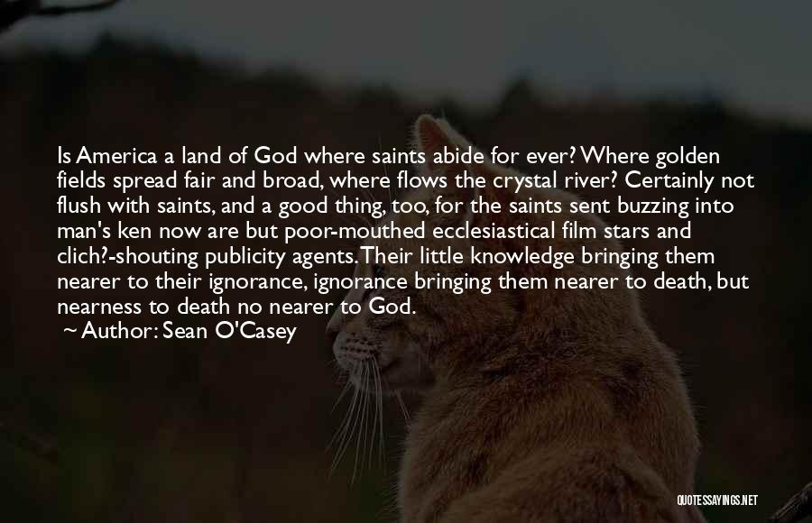 Sean O'Casey Quotes: Is America A Land Of God Where Saints Abide For Ever? Where Golden Fields Spread Fair And Broad, Where Flows