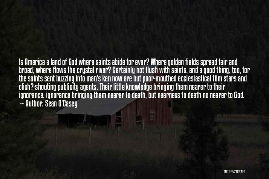 Sean O'Casey Quotes: Is America A Land Of God Where Saints Abide For Ever? Where Golden Fields Spread Fair And Broad, Where Flows