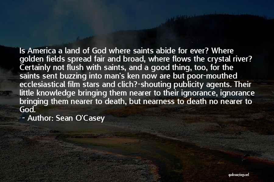 Sean O'Casey Quotes: Is America A Land Of God Where Saints Abide For Ever? Where Golden Fields Spread Fair And Broad, Where Flows
