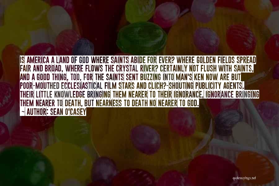Sean O'Casey Quotes: Is America A Land Of God Where Saints Abide For Ever? Where Golden Fields Spread Fair And Broad, Where Flows